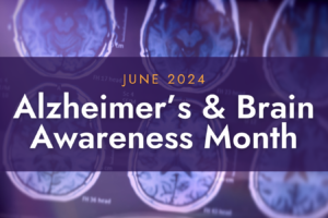 June is Alzheimer’s & Brain Health Awareness Month